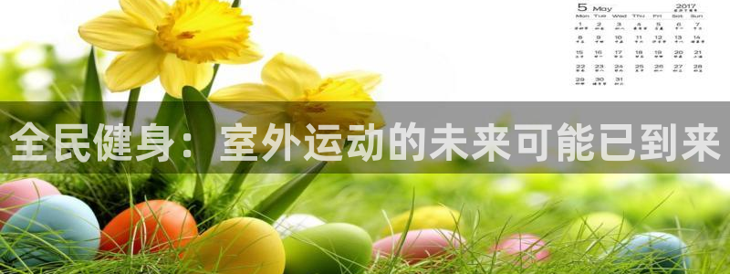 星速体育比分赛事：全民健身：室外运动的未来可能已到来